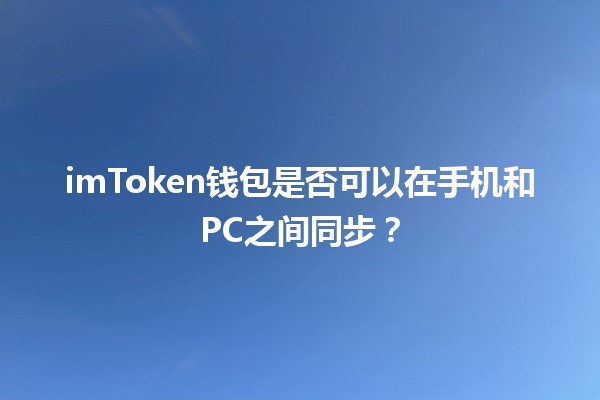 imToken钱包是否可以在手机和PC之间同步？📱💻