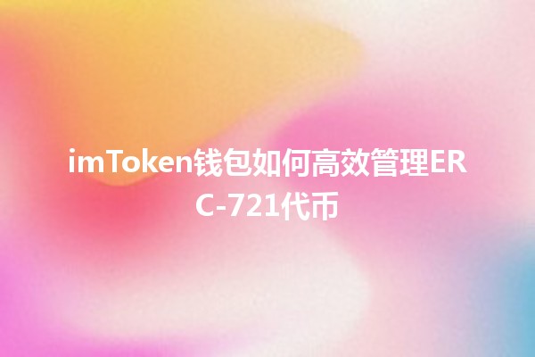 imToken钱包如何高效管理ERC-721代币💎