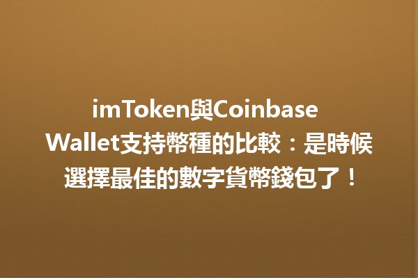 imToken與Coinbase Wallet支持幣種的比較💰🔗：是時候選擇最佳的數字貨幣錢包了！