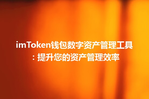 imToken钱包数字资产管理工具：提升您的资产管理效率🚀💰