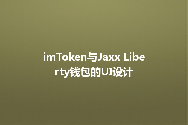 imToken与Jaxx Liberty钱包的UI设计 🤔💻