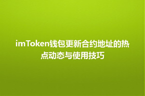 imToken钱包更新合约地址的热点动态与使用技巧 🔒💰