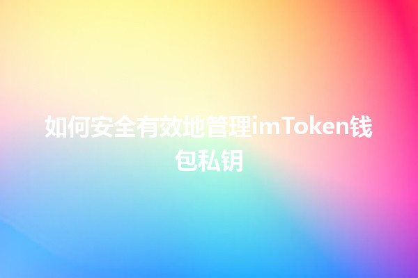 🛡️ 如何安全有效地管理imToken钱包私钥 💰