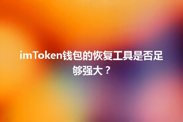 imToken钱包的恢复工具是否足够强大？🔑🔍