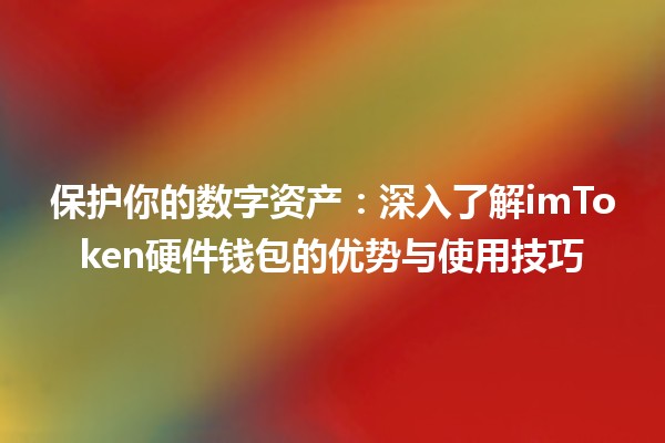 保护你的数字资产：深入了解imToken硬件钱包的优势与使用技巧 🔐💰