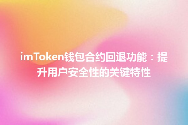 imToken钱包合约回退功能💡：提升用户安全性的关键特性