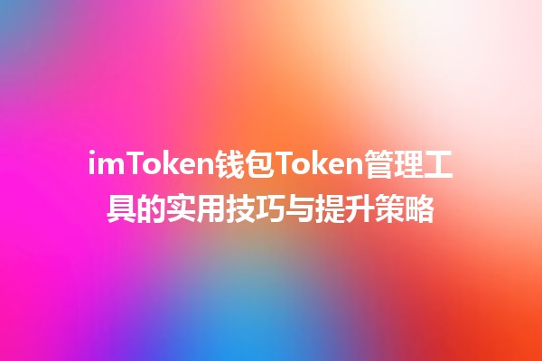 imToken钱包Token管理工具的实用技巧与提升策略💪💰