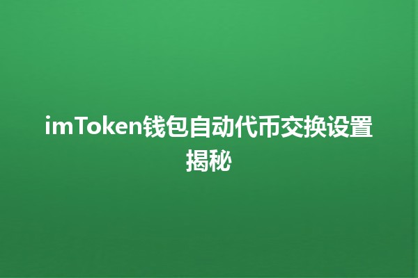 💰 imToken钱包自动代币交换设置揭秘 🤑