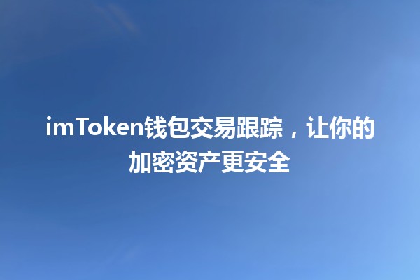 imToken钱包交易跟踪，让你的加密资产更安全🚀💰