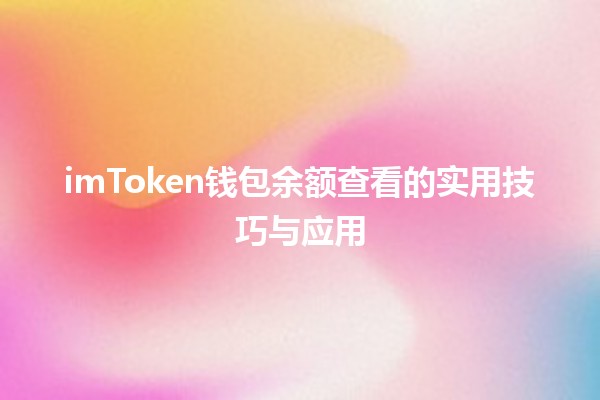 imToken钱包余额查看的实用技巧与应用 🚀💰