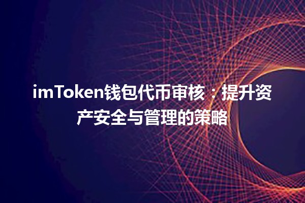 imToken钱包代币审核：提升资产安全与管理的策略 💰🔍