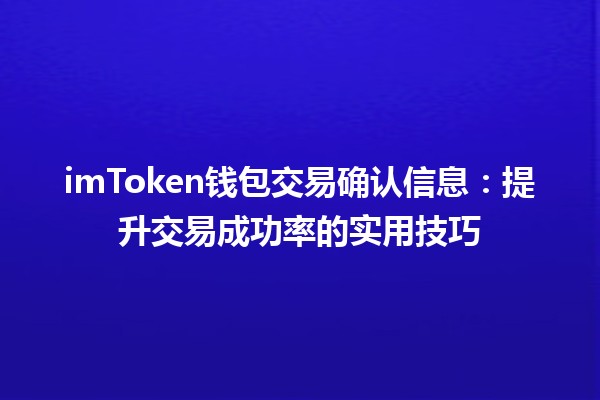 📲 imToken钱包交易确认信息：提升交易成功率的实用技巧🚀