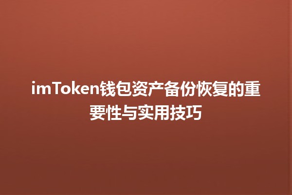 🔑 imToken钱包资产备份恢复的重要性与实用技巧