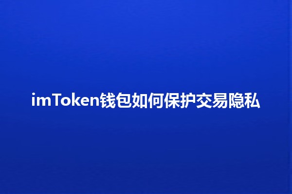 imToken钱包如何保护交易隐私🛡️🔒