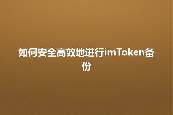 如何安全高效地进行imToken备份 🔐💼