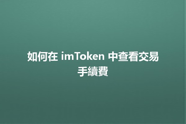 如何在 imToken 中查看交易手續費 💰🔍