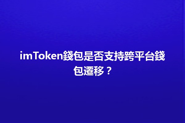 imToken錢包是否支持跨平台錢包遷移？🔄💰