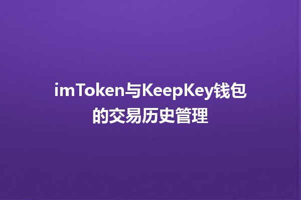 imToken与KeepKey钱包的交易历史管理📈🔐