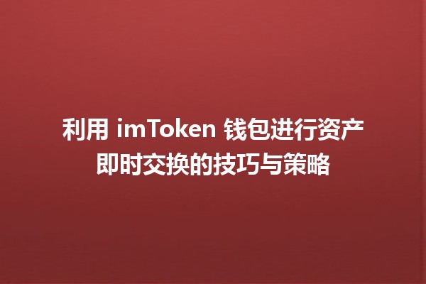 利用 imToken 钱包进行资产即时交换的技巧与策略 💰🔄