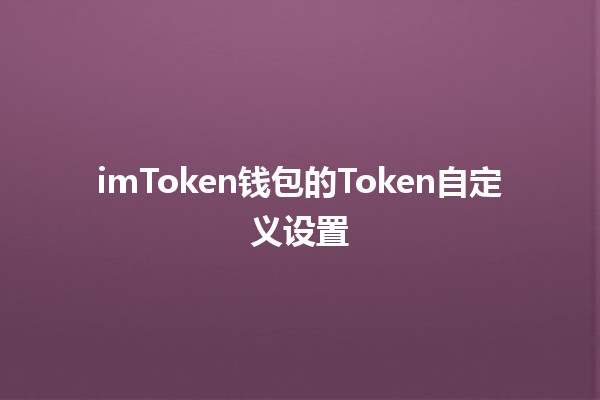 imToken钱包的Token自定义设置💰📱