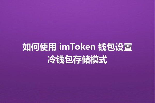 如何使用 imToken 钱包设置冷钱包存储模式 ❄️🔒