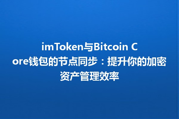 imToken与Bitcoin Core钱包的节点同步：提升你的加密资产管理效率 🚀🔗